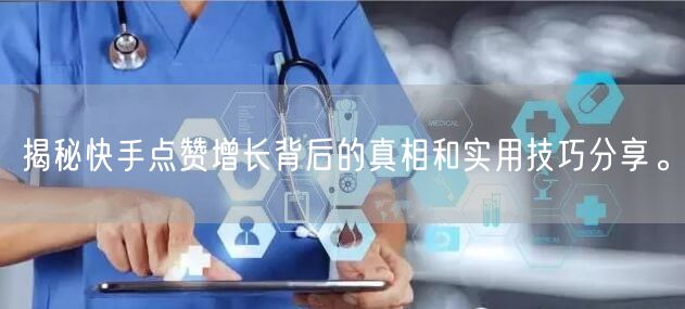 揭秘快手点赞增长背后的真相和实用技巧分享。