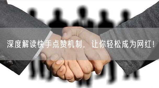 深度解读快手点赞机制，让你轻松成为网红！