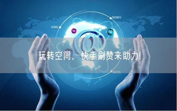 玩转空间，快手刷赞来助力!