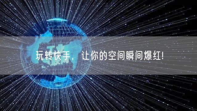 玩转快手，让你的空间瞬间爆红!
