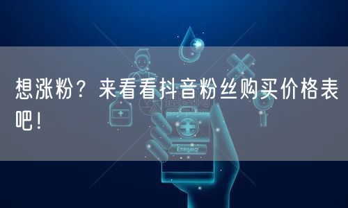 想涨粉？来看看抖音粉丝购买价格表吧！
