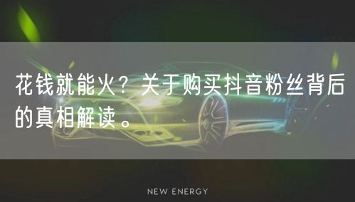 花钱就能火？关于购买抖音粉丝背后的真相解读。