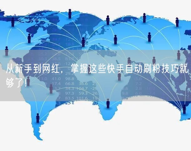 从新手到网红，掌握这些快手自动刷粉技巧就够了！