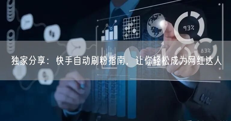 独家分享：快手自动刷粉指南，让你轻松成为网红达人