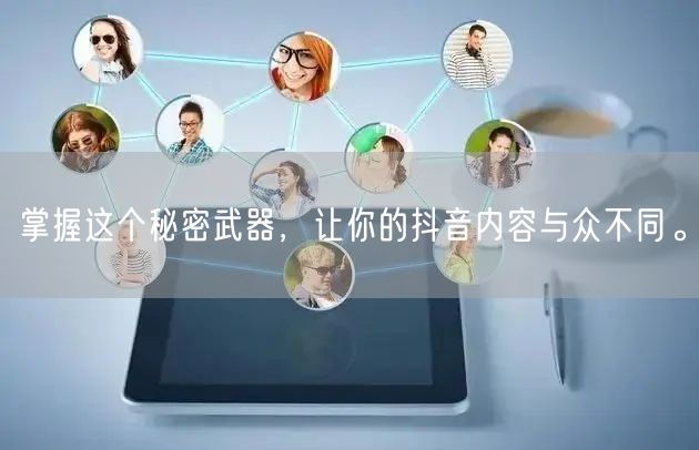 掌握这个秘密武器，让你的抖音内容与众不同。