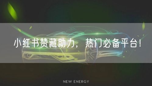 小红书赞藏助力，热门必备平台！