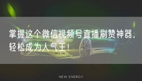 掌握这个微信视频号直播刷赞神器，轻松成为人气王！