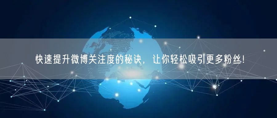 快速提升微博关注度的秘诀，让你轻松吸引更多粉丝！