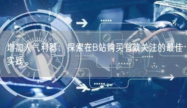 增加人气利器：探索在B站购买有效关注的最佳实践。