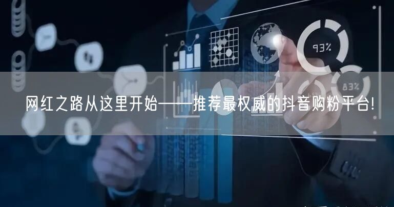 网红之路从这里开始——推荐最权威的抖音购粉平台!