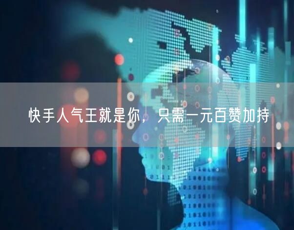 快手人气王就是你，只需一元百赞加持