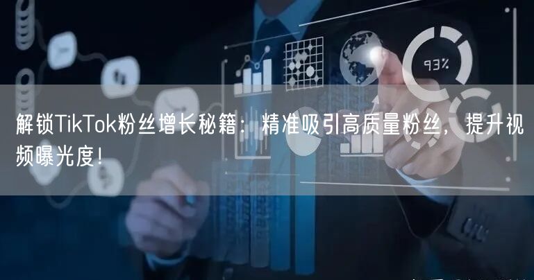 解锁TikTok粉丝增长秘籍：精准吸引高质量粉丝，提升视频曝光度！