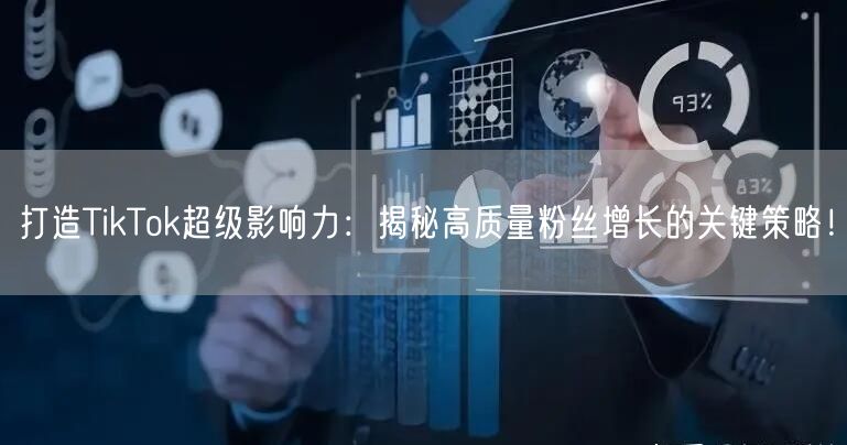 打造TikTok超级影响力：揭秘高质量粉丝增长的关键策略！